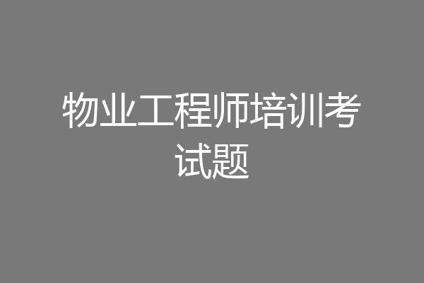 物业工程师培训考试题