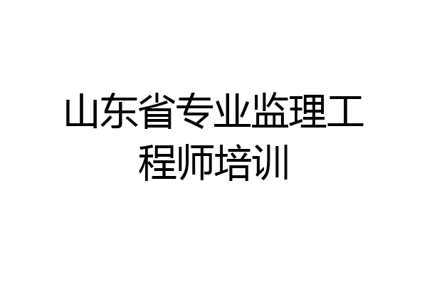 山东省专业监理工程师培训