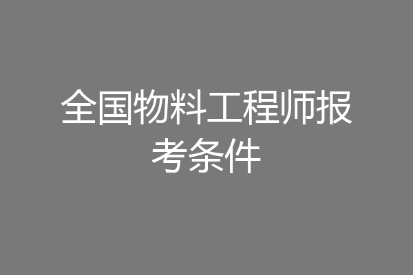 全国物料工程师报考条件