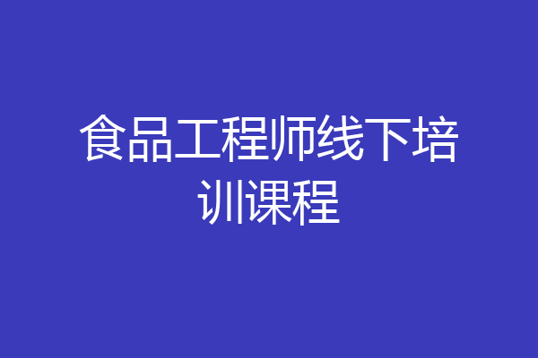 食品工程师线下培训课程