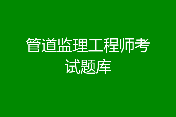管道监理工程师考试题库