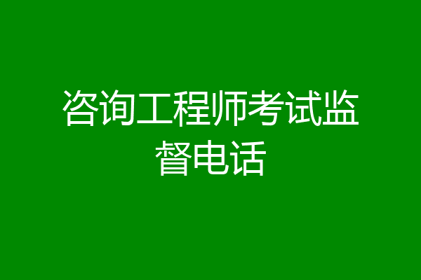 咨询工程师考试监督电话