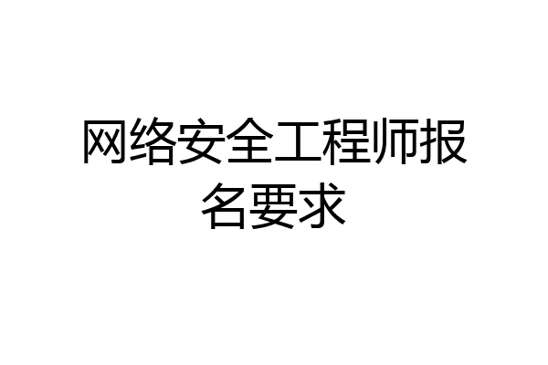 网络安全工程师报名要求