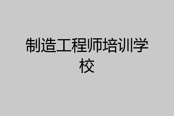 制造工程师培训学校