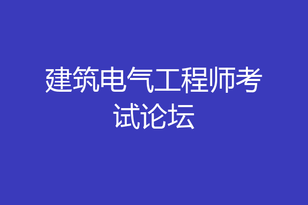 建筑电气工程师考试论坛