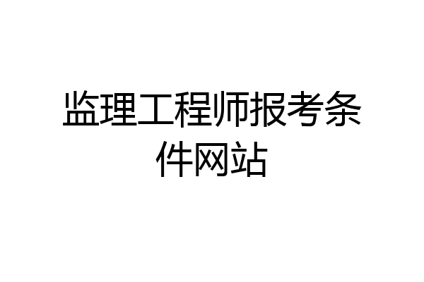 监理工程师报考条件网站