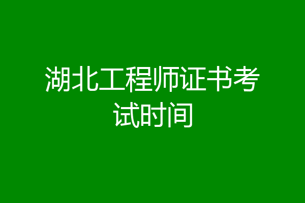 湖北工程师证书考试时间