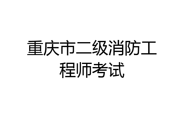 重庆市二级消防工程师考试