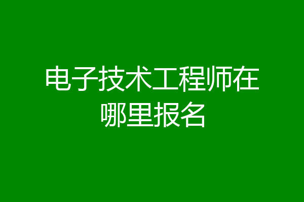 电子技术工程师在哪里报名