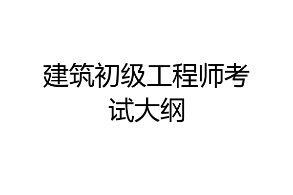 建筑初级工程师考试大纲