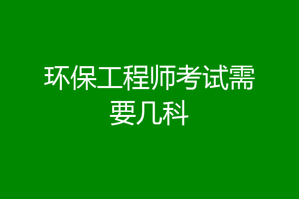环保工程师考试需要几科