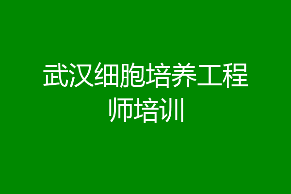武汉细胞培养工程师培训