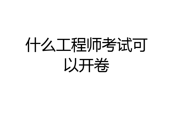 什么工程师考试可以开卷