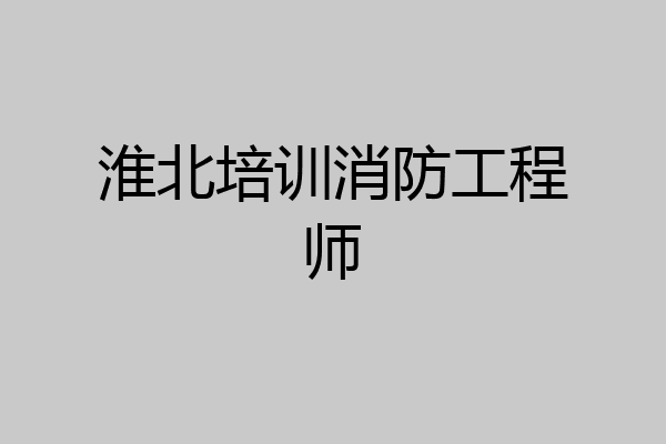 淮北培训消防工程师