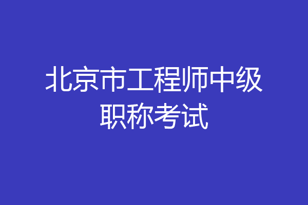 北京市工程师中级职称考试