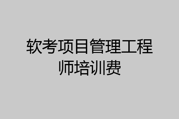 软考项目管理工程师培训费