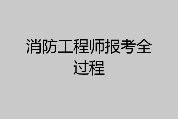 消防工程师报考全过程