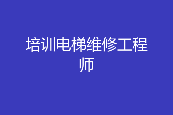 培训电梯维修工程师