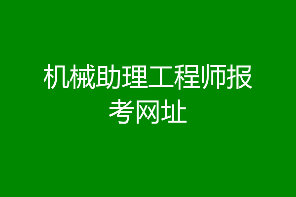 机械助理工程师报考网址