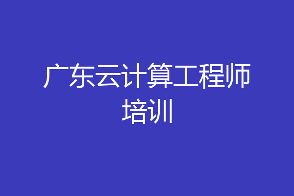 广东云计算工程师培训