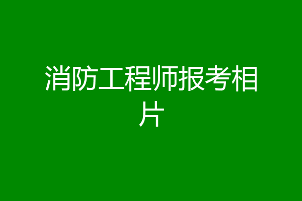 消防工程师报考相片