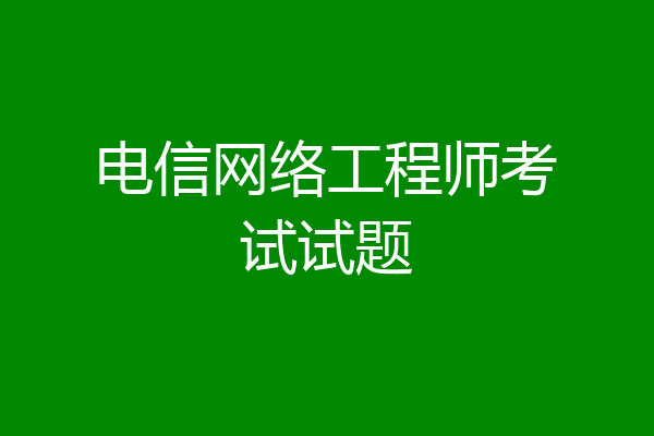 电信网络工程师考试试题