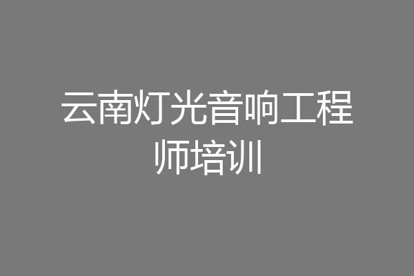云南灯光音响工程师培训