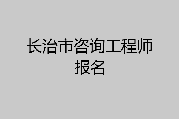 长治市咨询工程师报名