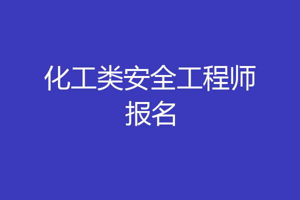 化工类安全工程师报名