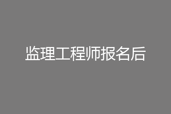 监理工程师报名后