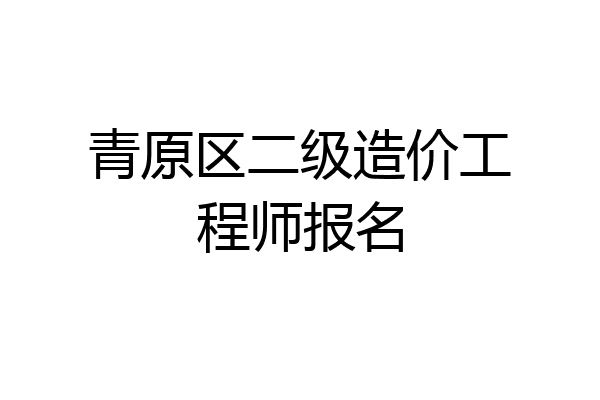 青原区二级造价工程师报名
