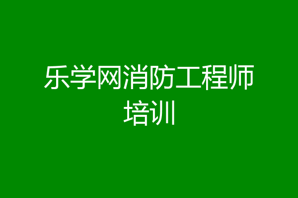 乐学网消防工程师培训