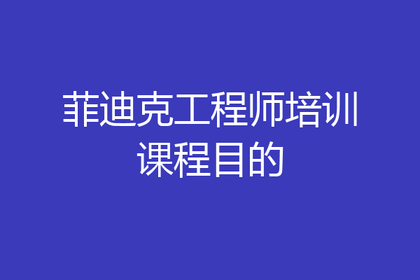 菲迪克工程师培训课程目的