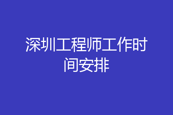 深圳工程师工作时间安排