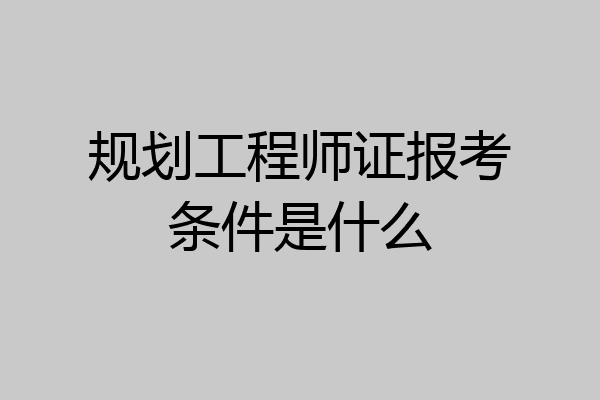 规划工程师证报考条件是什么