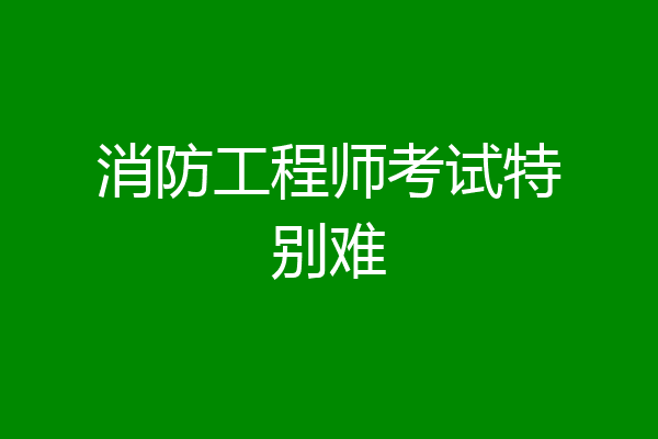 消防工程师考试特别难
