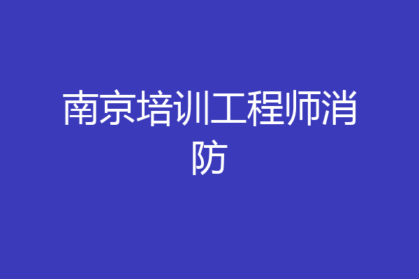 南京培训工程师消防