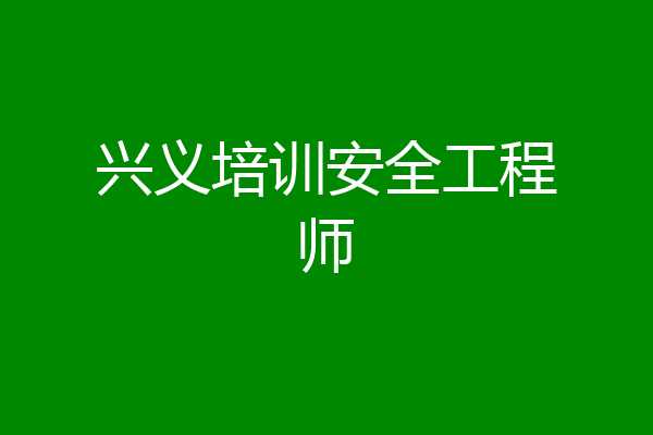 兴义培训安全工程师