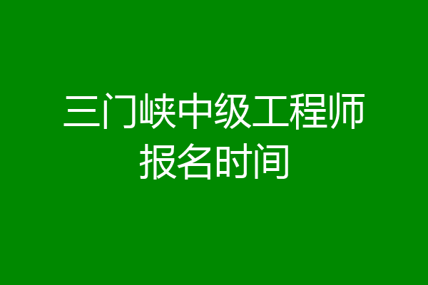 三门峡中级工程师报名时间
