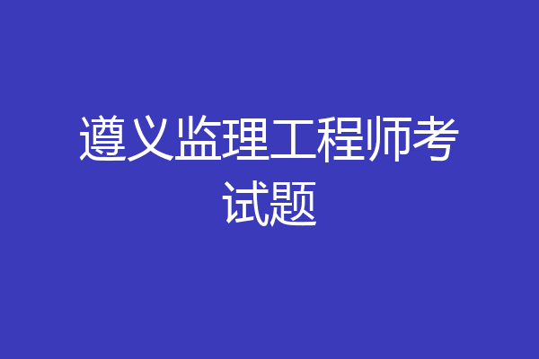 遵义监理工程师考试题
