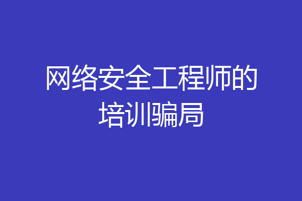 网络安全工程师的培训骗局