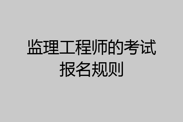 监理工程师的考试报名规则