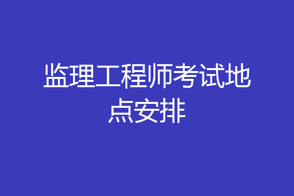 监理工程师考试地点安排