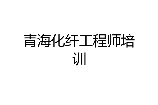 青海化纤工程师培训
