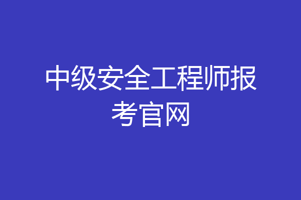 中级安全工程师报考官网