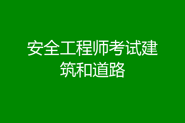 安全工程师考试建筑和道路