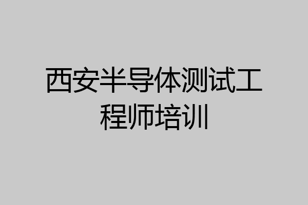 西安半导体测试工程师培训