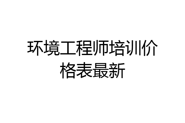 环境工程师培训价格表最新