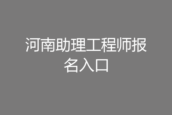 河南助理工程师报名入口