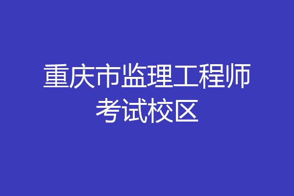 重庆市监理工程师考试校区